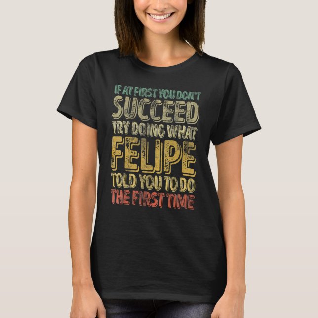 If At First You Don't Succeed Try Doing What Felip T-Shirt (Front)