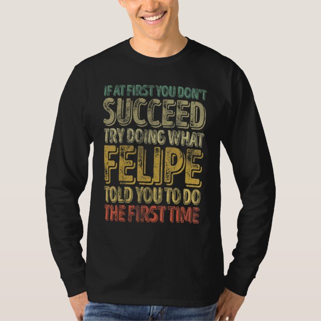 If At First You Don't Succeed Try Doing What Felip T-Shirt (Front)