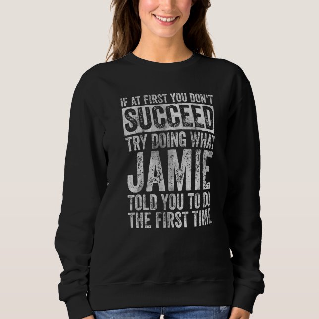 If At First You Don't Succeed Try Doing What Jamie Sweatshirt (Front)