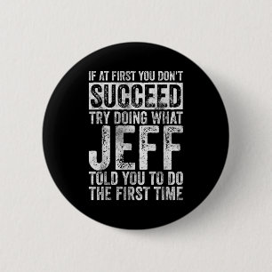 If At First You Don't Succeed Try Doing What Jeff  6 Cm Round Badge