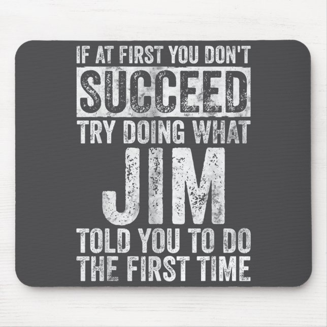 If At First You Don't Succeed Try Doing What Jim  Mouse Pad (Front)