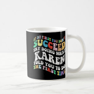 If At First You Don't Succeed Try Doing What Karen Coffee Mug
