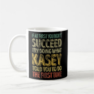 If At First You Don't Succeed Try Doing What Kasey Coffee Mug