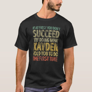 If At First You Don't Succeed Try Doing What Kayde T-Shirt