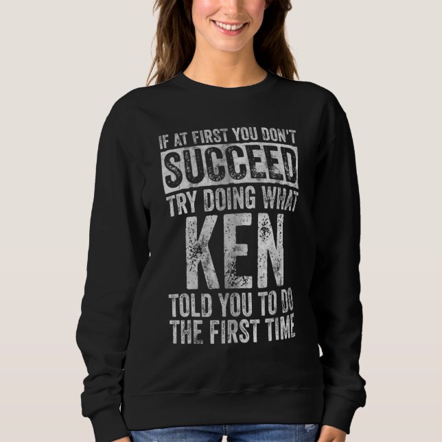 If At First You Don't Succeed Try Doing What Ken Sweatshirt (Front)