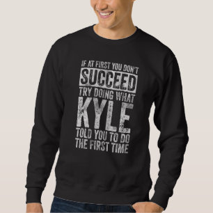 If At First You Don't Succeed Try Doing What Kyle Sweatshirt
