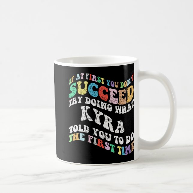 If At First You Don't Succeed Try Doing What Kyra  Coffee Mug (Right)