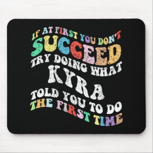 If At First You Don't Succeed Try Doing What Kyra Mouse Pad