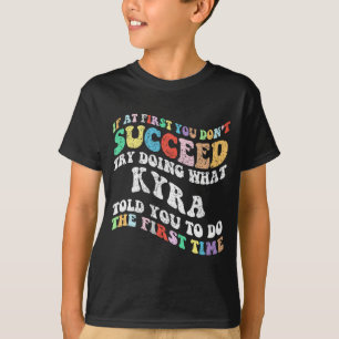 If At First You Don't Succeed Try Doing What Kyra T-Shirt