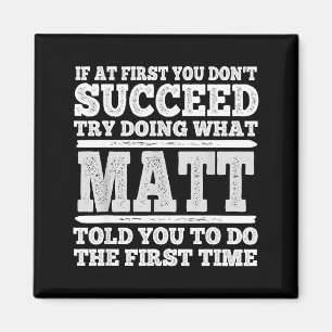 If At First You Don't Succeed Try Doing What Matt  Magnet