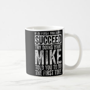 If At First You Dont Succeed Try Doing What Mike Coffee Mug