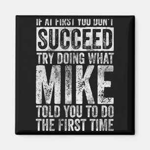 If At First You Dont Succeed Try Doing What Mike  Magnet