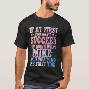 If At First You Don't Succeed Try Doing What Mike T-Shirt