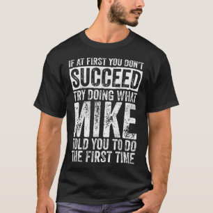 If At First You Don't Succeed Try Doing What Mike T-Shirt
