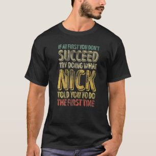 If At First You Don't Succeed Try Doing What Nick T-Shirt