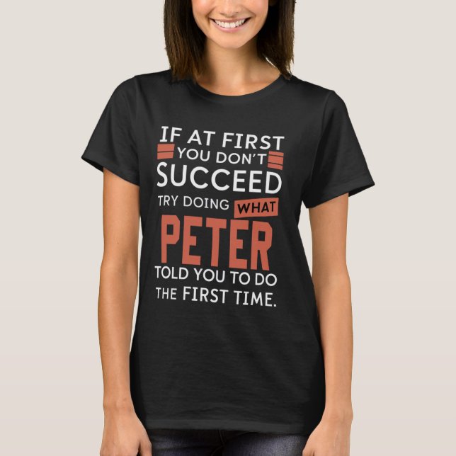 If At First You Don't Succeed Try Doing What Peter T-Shirt (Front)