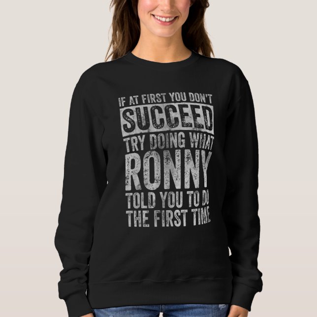 If At First You Don't Succeed Try Doing What Ronny Sweatshirt (Front)