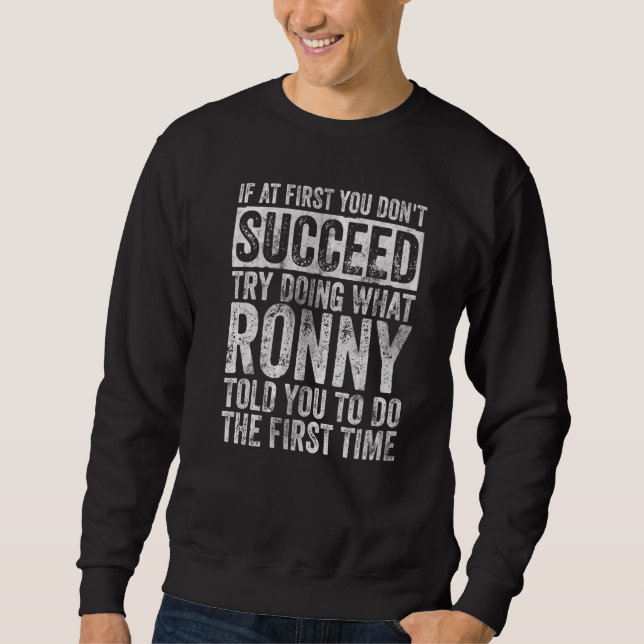 If At First You Don't Succeed Try Doing What Ronny Sweatshirt (Front)