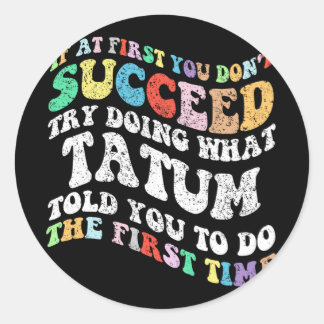 If At First You Don't Succeed Try Doing What Tatum Classic Round Sticker