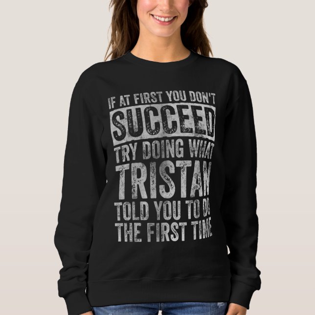 If At First You Don't Succeed Try Doing What Timot Sweatshirt (Front)
