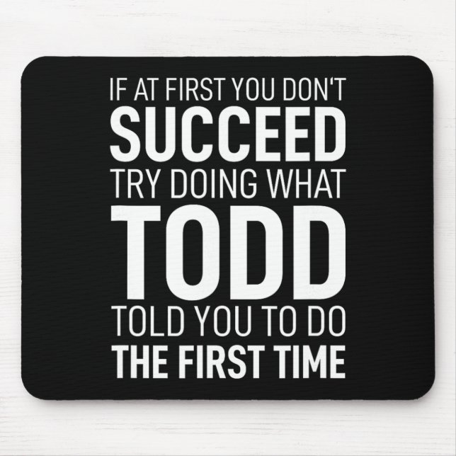If At First You Dont Succeed Try Doing What Todd T Mouse Pad (Front)