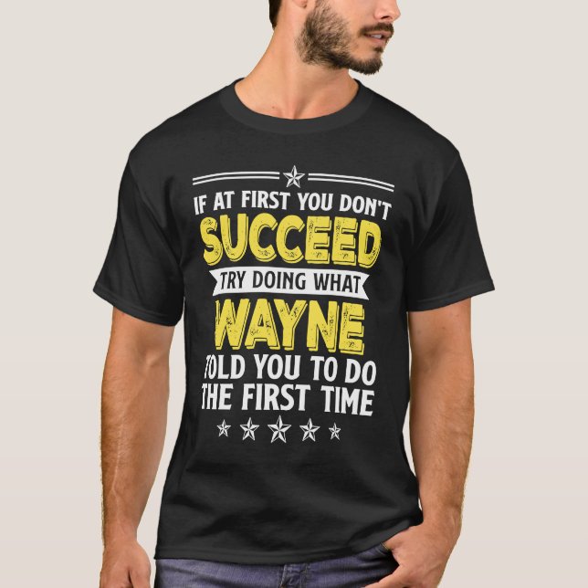 If At First You Don't Succeed Try Doing What Wayne T-Shirt (Front)