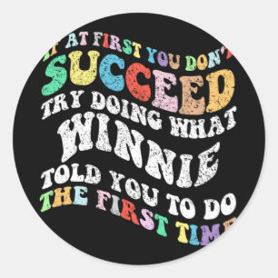 If At First You Don't Succeed Try Doing What Winni Classic Round Sticker