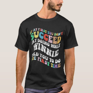 If At First You Don't Succeed Try Doing What Winni T-Shirt