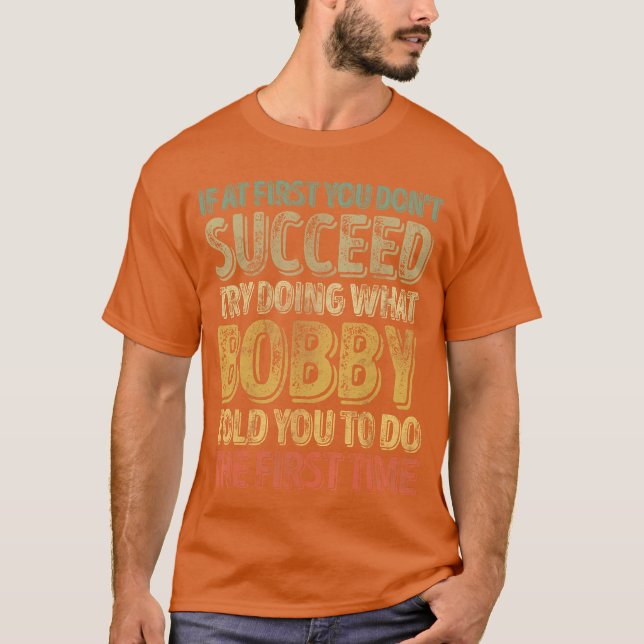 If At First You Dont Succeedry Doing What Bobby gi T-Shirt (Front)