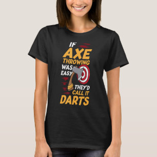 If Axe Throwing Was Easy They'd Call It Darts Axe T-Shirt