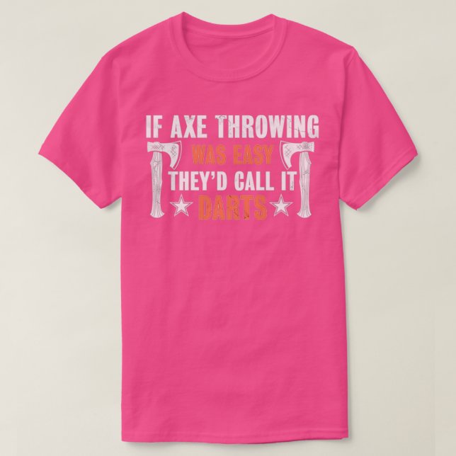 If Axe throwing was easy theyd call it Darts Funny T-Shirt (Design Front)