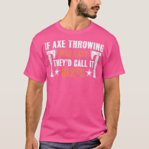 If Axe throwing was easy theyd call it Darts Funny T-Shirt