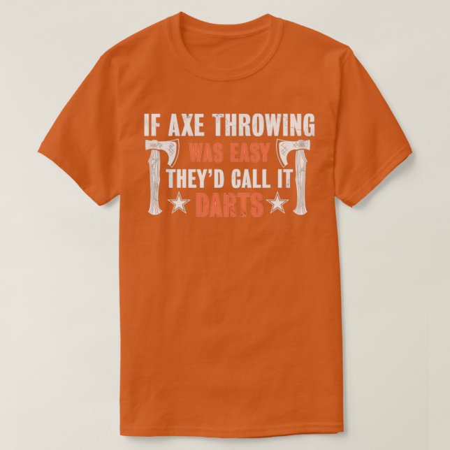 If Axe throwing was easy theyd call it Darts Funny T-Shirt (Design Front)