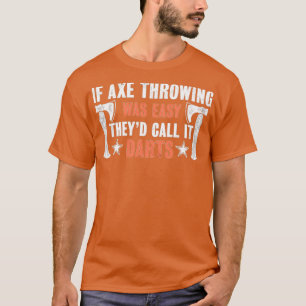 If Axe throwing was easy theyd call it Darts Funny T-Shirt