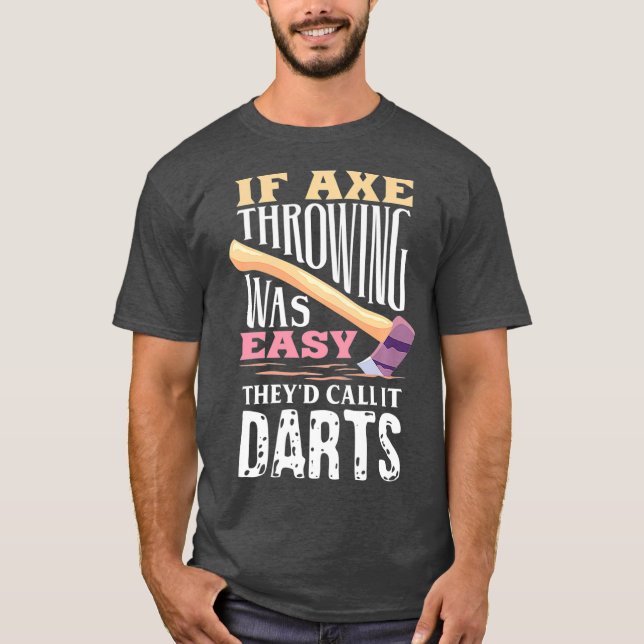 If Axe Throwing Was Easy Theyd Call It Darts - T-Shirt (Front)