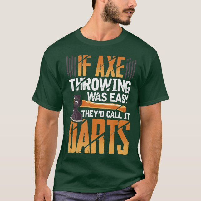 If Axe Throwing Was Easy Theyd Call It Darts T-Shirt (Front)