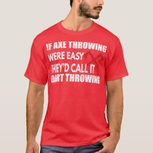 If Axe Throwing Were Easy Thex27d Call it Dart Thr T-Shirt