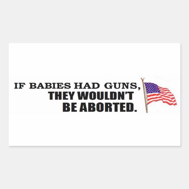 If babies had guns...they wouldn't be aborted rectangular sticker (Front)