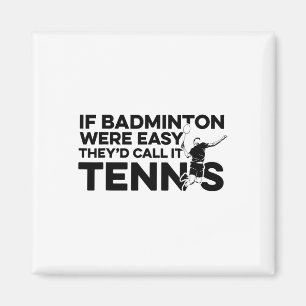 If Badminton Were Easy They'd Call It Tennis Shutt Magnet