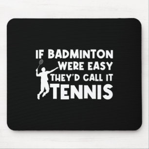 If Badminton Were Easy They'd Call It Tennis Shutt Mouse Pad