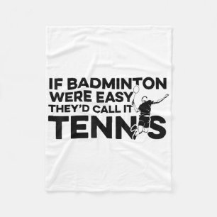 If Badminton Were Easy Theyd Call It Tennis Shuttl Fleece Blanket