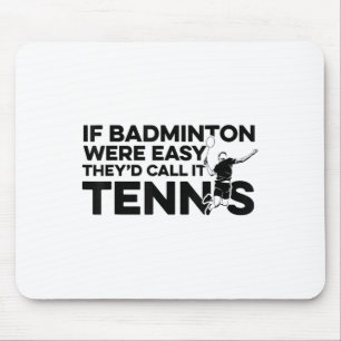 If Badminton Were Easy Theyd Call It Tennis Shuttl Mouse Pad