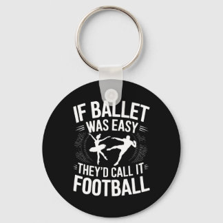 If Ballet Was Easy They'd Call It Football Ballet  Key Ring