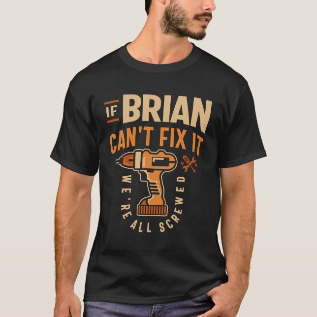 If Brian Can't Fix It We're All Screwed - Funny T-Shirt (Front)