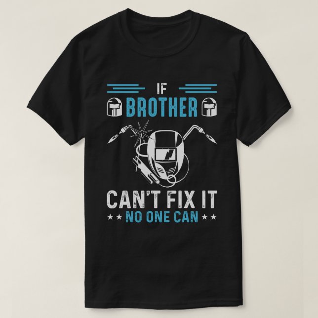 If BROTHER Cant Fix It No One Can Welding Welder T-Shirt (Design Front)