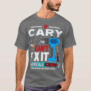 If CARY Cant Fix it Were CARY Screwed T-Shirt