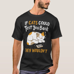 If Cats Could Text You Back Cat Owner Humour Kitty T-Shirt