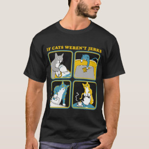 If Cats Weren t Jerks Funny Cat Lady Cat Mum Cat v T-Shirt
