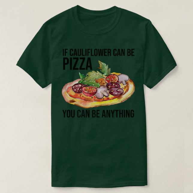 If Cauliflower Can Be Pizza You Can Be Anything Fu T-Shirt (Design Front)