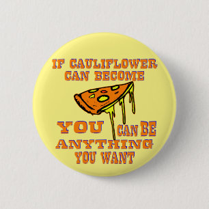 If Cauliflower Can Become Pizza You Can Be Anythin 6 Cm Round Badge